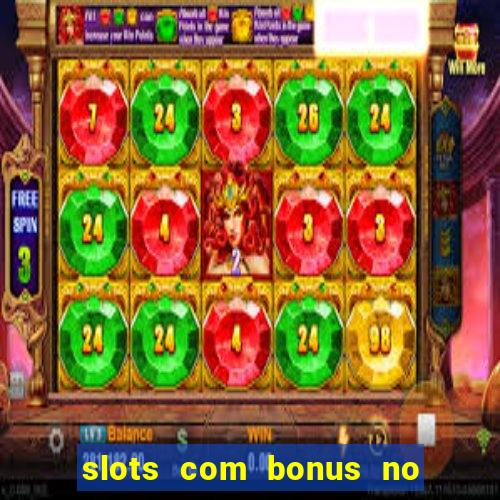 slots com bonus no cadastro e saque free